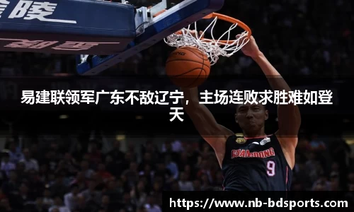 易建联领军广东不敌辽宁，主场连败求胜难如登天