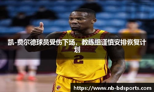凯-费尔德球员受伤下场，教练组谨慎安排恢复计划