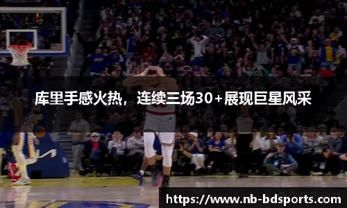 库里手感火热，连续三场30+展现巨星风采