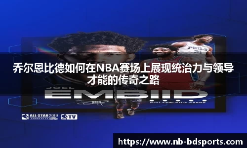 乔尔恩比德如何在NBA赛场上展现统治力与领导才能的传奇之路