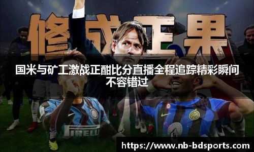 国米与矿工激战正酣比分直播全程追踪精彩瞬间不容错过