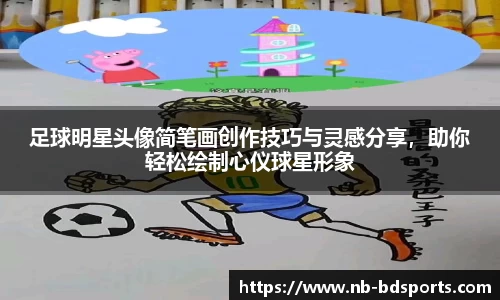 足球明星头像简笔画创作技巧与灵感分享，助你轻松绘制心仪球星形象